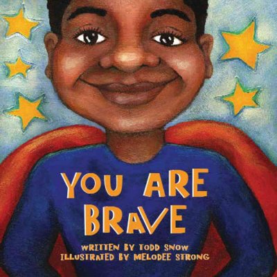 You are brave / written by Todd Snow ; illustrated by Melodee Strong.