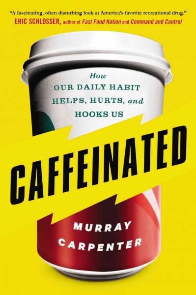 Caffeinated : how our daily habit helps, hurts, and hooks us / Murray Carpenter.