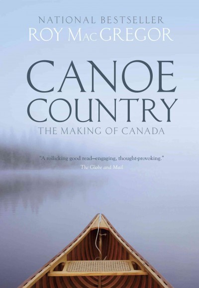 Canoe country : the making of Canada / Roy MacGregor.
