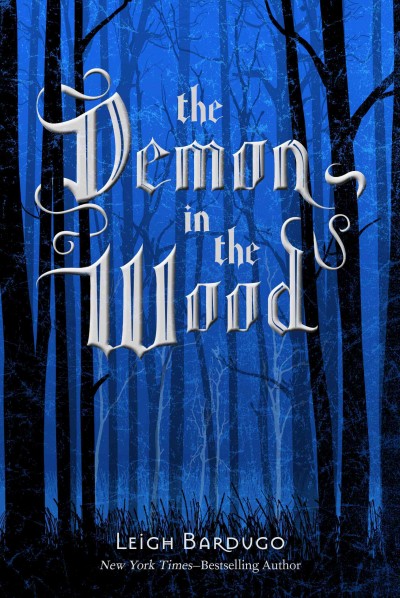 The demon in the wood : a darkling prequel story / Leigh Bardugo.