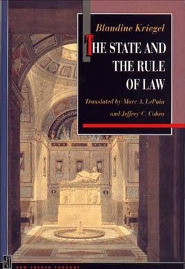 The state and the rule of law [electronic resource] / Blandine Kriegel ; translated by Marc A. LePain and Jeffrey C. Cohen ; with a foreword by Donald R. Kelley.
