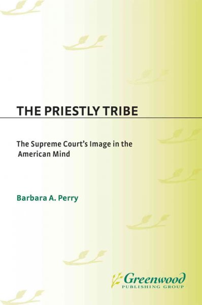 The priestly tribe [electronic resource] : the Supreme Court's image in the American mind / Barbara A. Perry ; foreword by Abner J. Mikva.