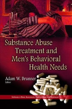 Substance abuse treatment and men's behavioral health needs [electronic resource] / Adam W. Brunner, editor.
