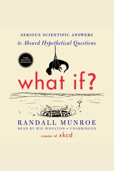 What if? : serious scientific answers to absurd hypothetical questions / Randall Munroe.