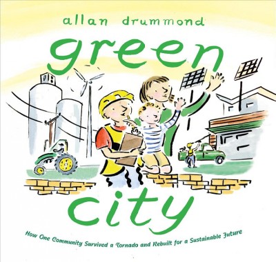 Green city : how one community survived a tornado and rebuilt for a sustainable future / Allan Drummond.