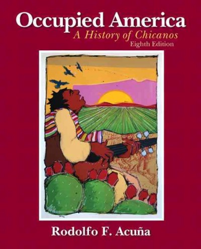 Occupied America : a history of Chicanos / Rodolfo F. Acuña, Emeritus, California State University at Northridge.