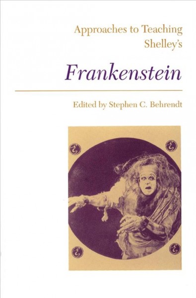 Approaches to teaching Shelley's Frankenstein / edited by Stephen C. Behrendt ;  consultant editor, Anne K. Mellor.