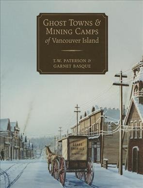 Ghost towns & mining camps of Vancouver Island / T.W. Paterson & Garnet Basque.