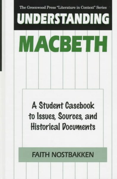 Understanding Macbeth : a student casebook to issues, sources, and historical documents / Faith Nostbakken.