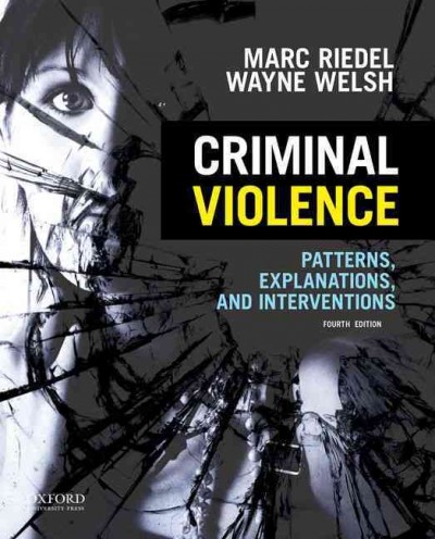 Criminal violence : patterns, explanations, and interventions / Marc Riedel, Wayne N. Welsh.