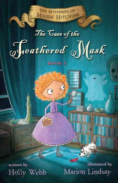 The case of the feathered mask / written by Holly Webb ; illustrated by Marion Lindsay.