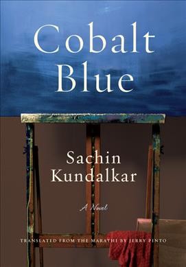 Cobalt blue : a novel / Sachin Kundalkar ; translated from the Marathi by Jerry Pinto.