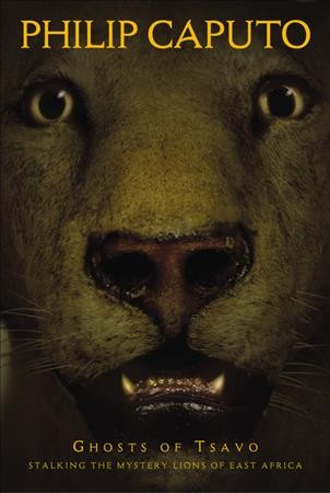 Ghosts of Tsavo : stalking the mystery lions of East Africa / Philip Caputo.