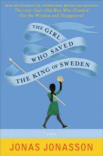 The girl who saved the king of Sweden : a novel / Jonas Jonasson ; translated by Rachel Willson-Broyles.