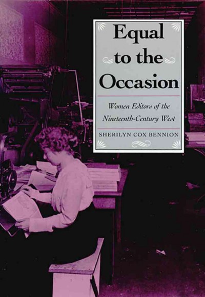 Equal to the occasion : women editors of the nineteenth-century West / Sherilyn Cox Bennion.