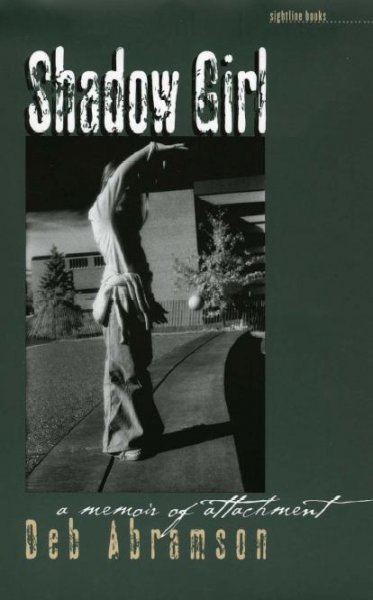 Shadow girl : a memoir of attachment / Deb Abramson.