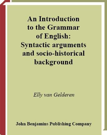 An introduction to the grammar of English : syntactic arguments and socio-historical background / Elly van Gelderen.