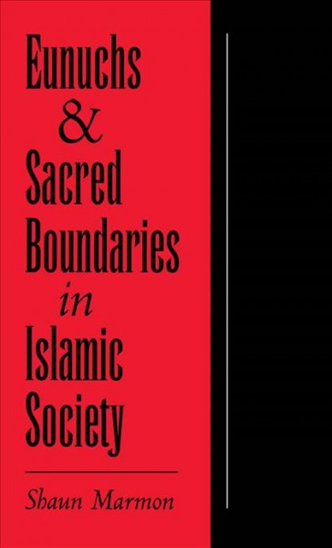 Eunuchs and sacred boundaries in Islamic society / Shaun Marmon.