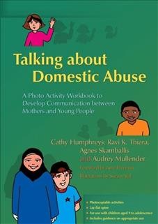 Talking about domestic abuse : a photo activity workbook to develop communication between mothers and young people / Cathy Humphreys [and others] ; foreword by June Freeman ; illustrations by Suzan Aral.