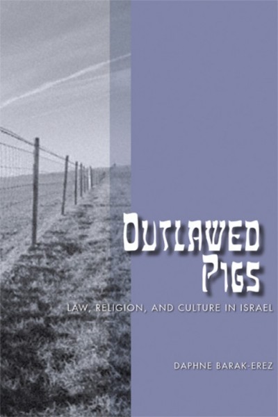 Outlawed pigs : law, religion, and culture in Israel / Daphne Barak-Erez.