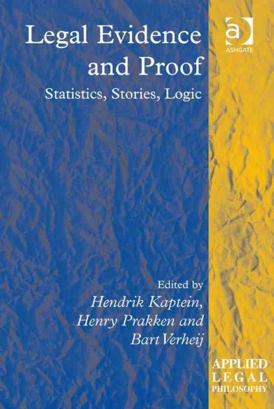 Legal evidence and proof : statistics, stories, logic / edited by Hendrik Kaptein, Henry Prakken, Bart Verheij.