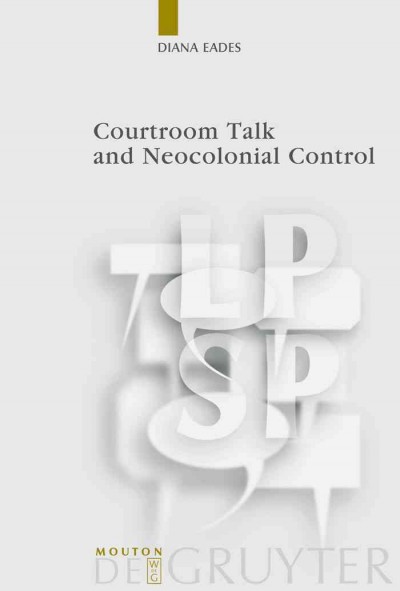 Courtroom talk and neocolonial control / by Diana Eades.
