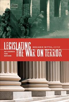 Legislating the war on terror : an agenda for reform / Benjamin Wittes, editor.