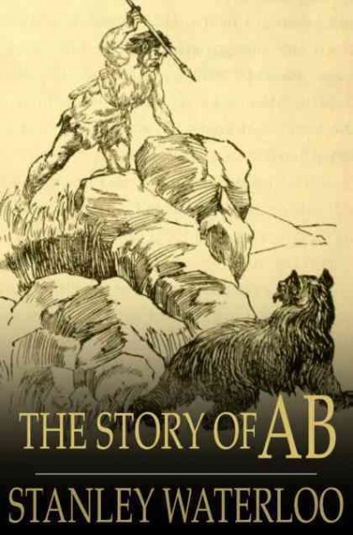 The story of Ab : a tale of the time of the cave man / Stanley Waterloo.