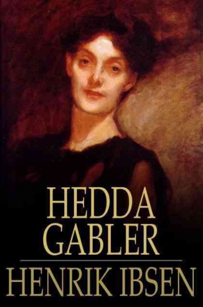 Hedda Gabler : a play in four acts / Henrik Ibsen ; translated by Edmund Gosse, William Archer.