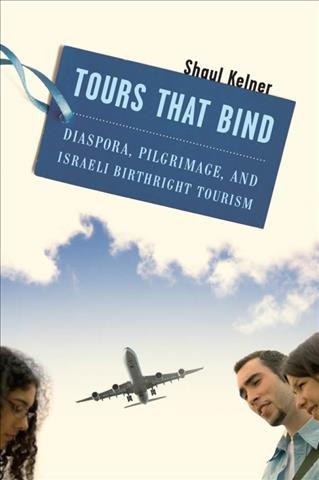 Tours that bind : diaspora, pilgrimage, and Israeli birthright tourism / Shaul Kelner.