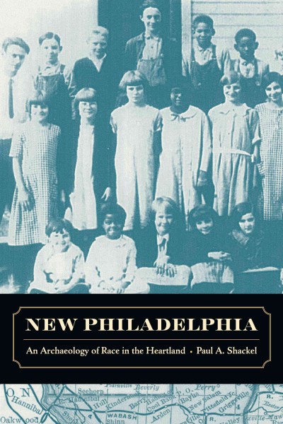 New Philadelphia : an archaeology of race in the heartland / Paul A. Shackel.
