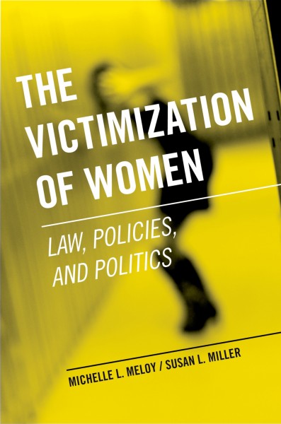 The victimization of women : law, policies, and politics / Michelle L. Meloy, Susan L. Miller.