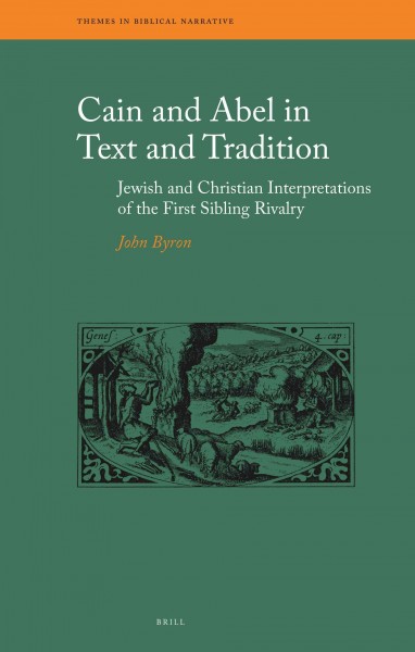 Cain and Abel in text and tradition : Jewish and Christian interpretations of the first sibling rivalry / by John Byron.