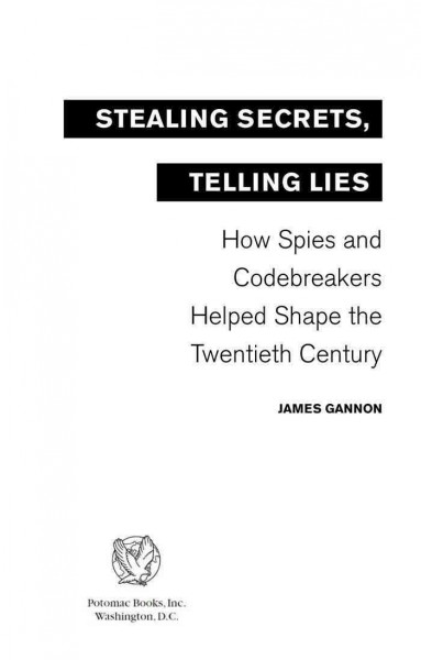 Stealing secrets, telling lies : how spies and codebreakers helped shape the twentieth century / James Gannon.