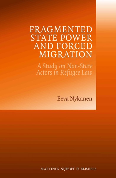 Fragmented State Power and Forced Migration : a Study on Non-State Actors in Refugee Law.