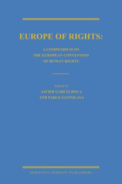 Europe of rights : a compendium of the European Convention of Human Rights / edited by Javier García Roca, Pablo Santolaya.