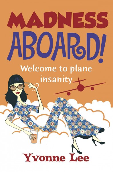 Madness aboard : welcome to plane insanity / Yvonne Lee.