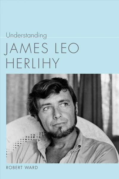 Understanding James Leo Herlihy / Robert Ward.
