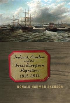 Ireland, Sweden and the great European migration, 1815-1914 / Donald Harman Akenson.