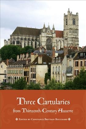 Three cartularies from thirteenth-century Auxerre / edited by Constance Brittain Bouchard.