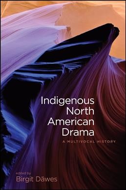 Indigenous North American drama : a multivocal history / edited by Birgit Däwes.