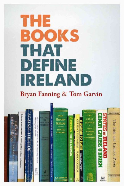 The books that define Ireland / Bryan Fanning and Tom Garvin.