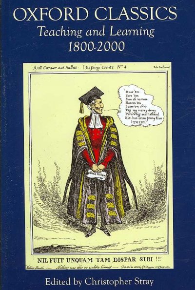 Oxford classics : teaching and learning, 1800-2000 / edited by Christopher Stray.
