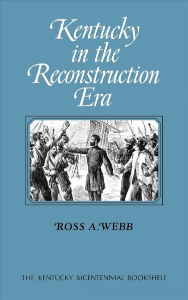 Kentucky in the reconstruction era / Ross A. Webb.