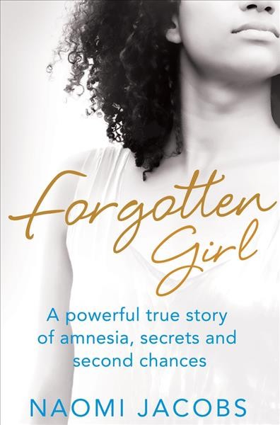 Forgotten girl : a powerful true story of amnesia, secrets and second chances / Naomi Jacobs.