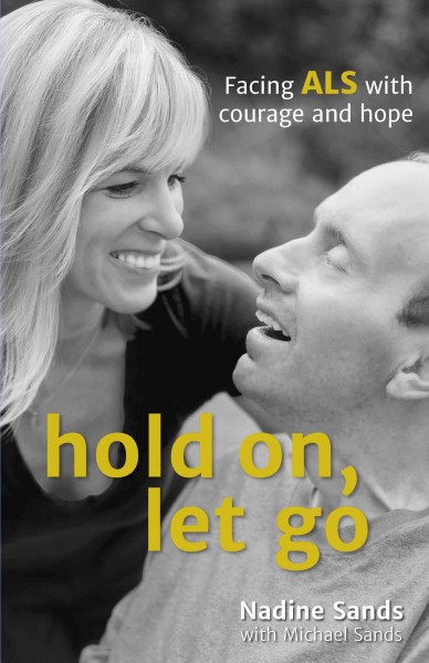 Hold on, let go : facing ALS with courage and hope / Nadine Sands with Michael Sands.