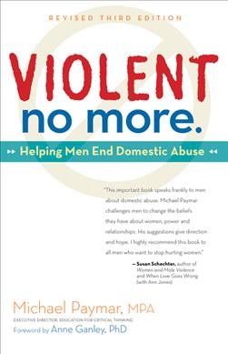 Violent no more : helping men end domestic abuse / Michael Paymar ; foreword by Anne Ganley.