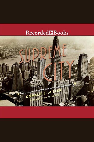 Supreme city [electronic resource] : how jazz age Manhattan gave birth to modern America / Donald L. Miller.