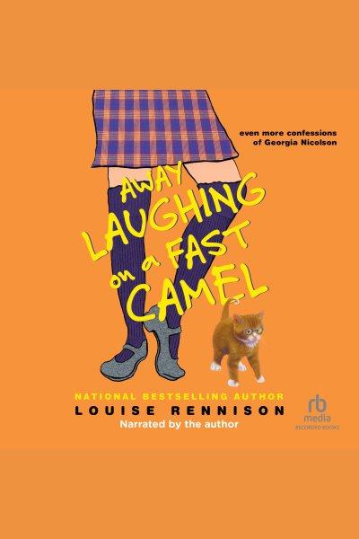 Away laughing on a fast camel [electronic resource] : even more confessions of Georgia Nicolson / Louise Rennison.