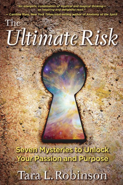 The ultimate risk : seven mysteries to unlock your passion and purpose / Tara L. Robinson.